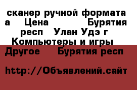 сканер ручной формата а4 › Цена ­ 2 500 - Бурятия респ., Улан-Удэ г. Компьютеры и игры » Другое   . Бурятия респ.